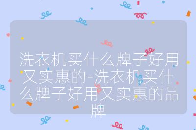 洗衣机买什么牌子好用又实惠的-洗衣机买什么牌子好用又实惠的品牌