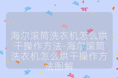 海尔滚筒洗衣机怎么烘干操作方法-海尔滚筒洗衣机怎么烘干操作方法图解