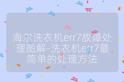 海尔洗衣机err7故障处理图解-洗衣机err7最简单的处理方法