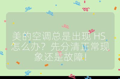 美的空调总是出现 HS 怎么办？先分清正常现象还是故障！