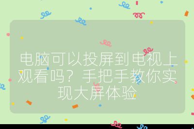 电脑可以投屏到电视上观看吗?手把手教你实现大屏体验