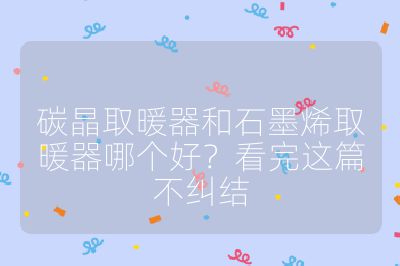 碳晶取暖器和石墨烯取暖器哪个好？看完这篇不纠结