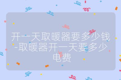 开一天取暖器要多少钱-取暖器开一天要多少电费