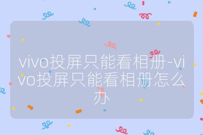 vivo投屏只能看相册-vivo投屏只能看相册怎么办
