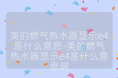 美的燃气热水器显示e4是什么意思-美的燃气热水器显示e4是什么意思啊