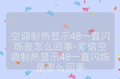 空调制热显示48一直闪烁是怎么回事-海信空调制热显示48一直闪烁是怎么回事
