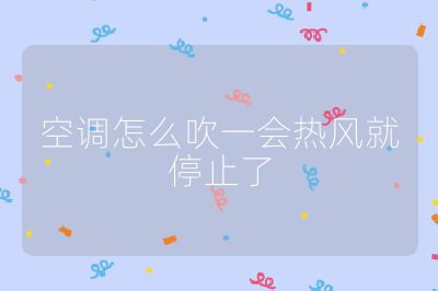 空调怎么吹一会热风就停止了