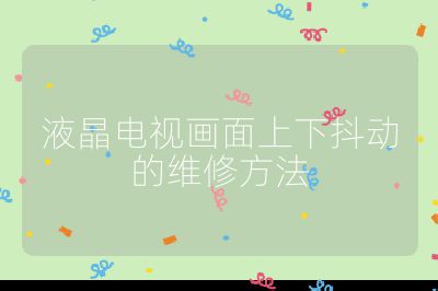液晶电视画面上下抖动的维修方法