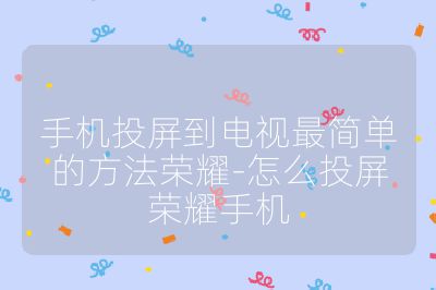 手机投屏到电视最简单的方法荣耀-怎么投屏荣耀手机