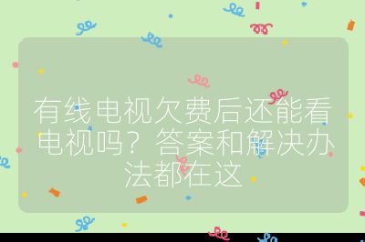有线电视欠费后还能看电视吗？答案和解决办法都在这