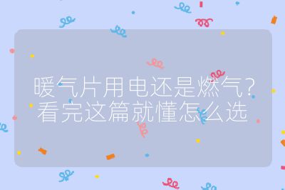 暖气片用电还是燃气?看完这篇就懂怎么选