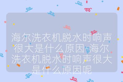 海尔洗衣机脱水时响声很大是什么原因-海尔洗衣机脱水时响声很大是什么原因呢