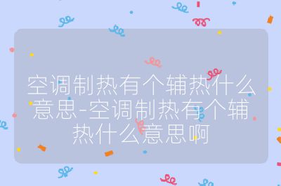 空调制热有个辅热什么意思-空调制热有个辅热什么意思啊