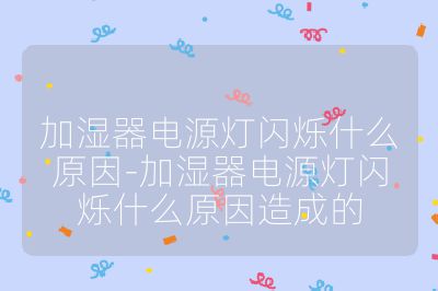 加湿器电源灯闪烁什么原因-加湿器电源灯闪烁什么原因造成的