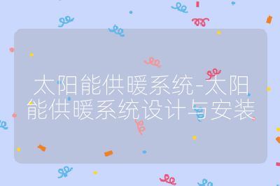 太阳能供暖系统-太阳能供暖系统设计与安装