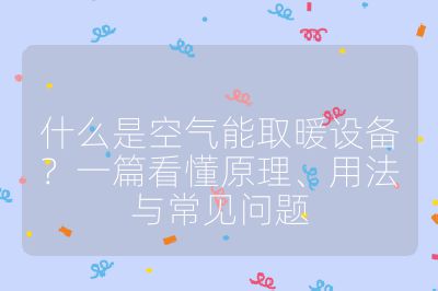 什么是空气能取暖设备？一篇看懂原理、用法与常见问题