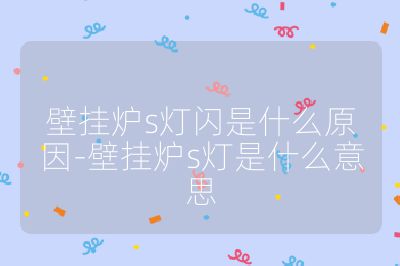 壁挂炉s灯闪是什么原因-壁挂炉s灯是什么意思