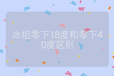 冰柜零下18度和零下40度区别