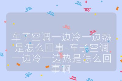 车子空调一边冷一边热是怎么回事-车子空调一边冷一边热是怎么回事啊