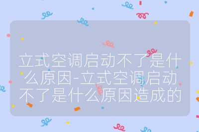 立式空调启动不了是什么原因-立式空调启动不了是什么原因造成的