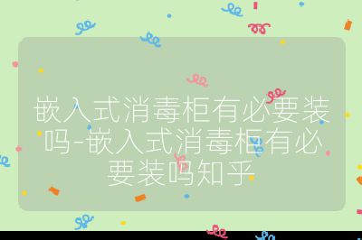 嵌入式消毒柜有必要装吗-嵌入式消毒柜有必要装吗知乎