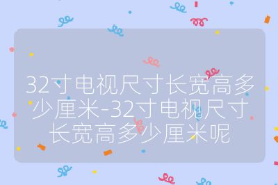 32寸电视尺寸长宽高多少厘米-32寸电视尺寸长宽高多少厘米呢