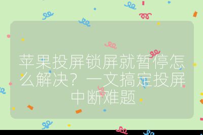 苹果投屏锁屏就暂停怎么解决?一文搞定投屏中断难题