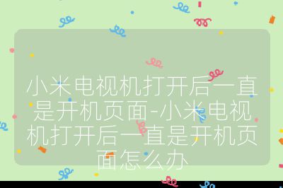 小米电视机打开后一直是开机页面-小米电视机打开后一直是开机页面怎么办