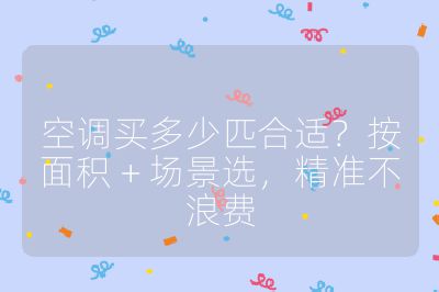 空调买多少匹合适?按面积 + 场景选,精准不浪费