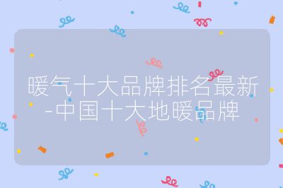 暖气十大品牌排名最新-中国十大地暖品牌