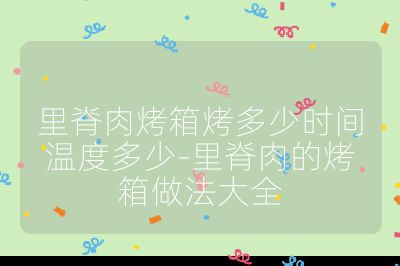 里脊肉烤箱烤多少时间温度多少-里脊肉的烤箱做法大全