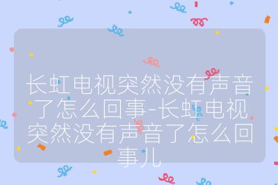 长虹电视突然没有声音了怎么回事-长虹电视突然没有声音了怎么回事儿
