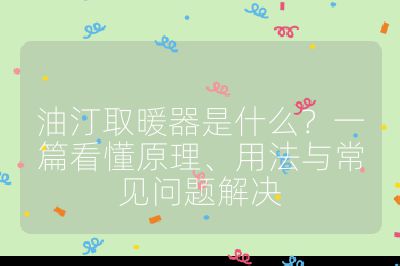油汀取暖器是什么？一篇看懂原理、用法与常见问题解决