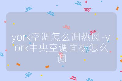 york空调怎么调热风-york中央空调面板怎么调