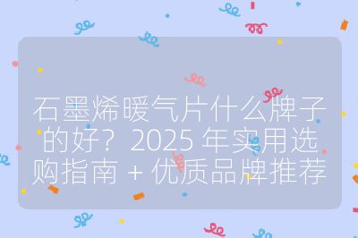 石墨烯暖气片什么牌子的好？2025 年实用选购指南 + 优质品牌推荐