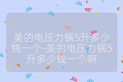 美的电压力锅5升多少钱一个-美的电压力锅5升多少钱一个啊