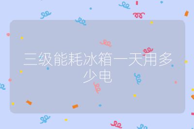 三级能耗冰箱一天用多少电