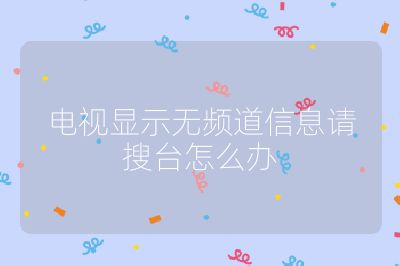 电视显示无频道信息请搜台怎么办