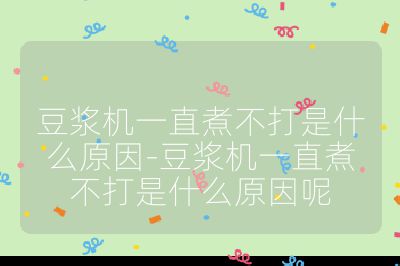 豆浆机一直煮不打是什么原因-豆浆机一直煮不打是什么原因呢