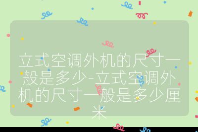 立式空调外机的尺寸一般是多少-立式空调外机的尺寸一般是多少厘米