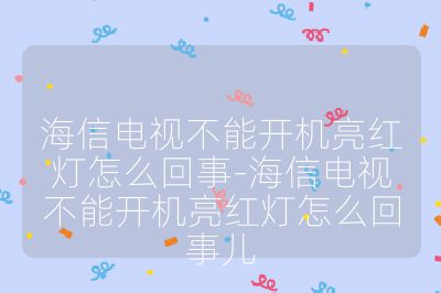 海信电视不能开机亮红灯怎么回事-海信电视不能开机亮红灯怎么回事儿