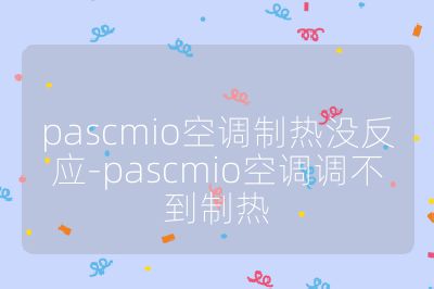 pascmio空调制热没反应-pascmio空调调不到制热