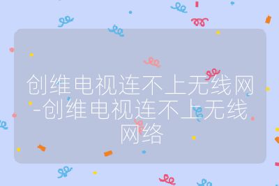 创维电视连不上无线网-创维电视连不上无线网络