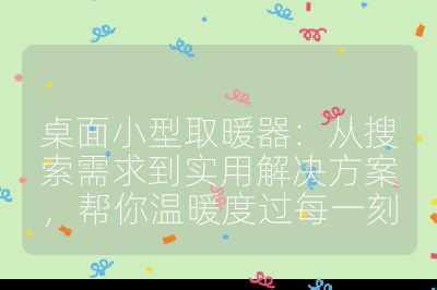 桌面小型取暖器：从搜索需求到实用解决方案，帮你温暖度过每一刻