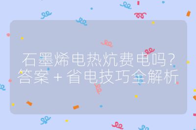 石墨烯电热炕费电吗?答案 + 省电技巧全解析