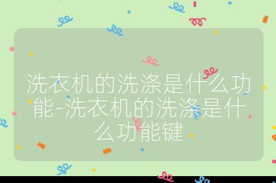 洗衣机的洗涤是什么功能-洗衣机的洗涤是什么功能键