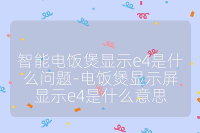 智能电饭煲显示e4是什么问题-电饭煲显示屏显示e4是什么意思