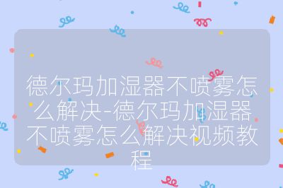 德尔玛加湿器不喷雾怎么解决-德尔玛加湿器不喷雾怎么解决视频教程