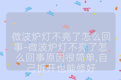 微波炉灯不亮了怎么回事-微波炉灯不亮了怎么回事原因很简单,自己拆开也能修好
