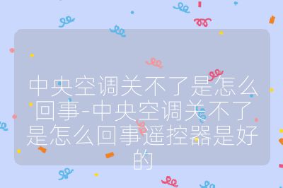 中央空调关不了是怎么回事-中央空调关不了是怎么回事遥控器是好的